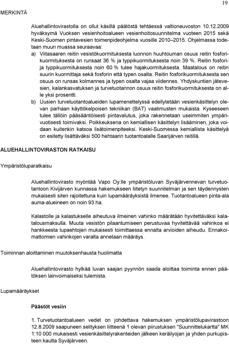 Ohjelmassa todetaan muun muassa seuraavaa: a) Viitasaaren reitin vesistökuormituksesta luonnon huuhtouman osuus reitin fosforikuormituksesta on runsaat 36 % ja typpikuormituksesta noin 39 %.