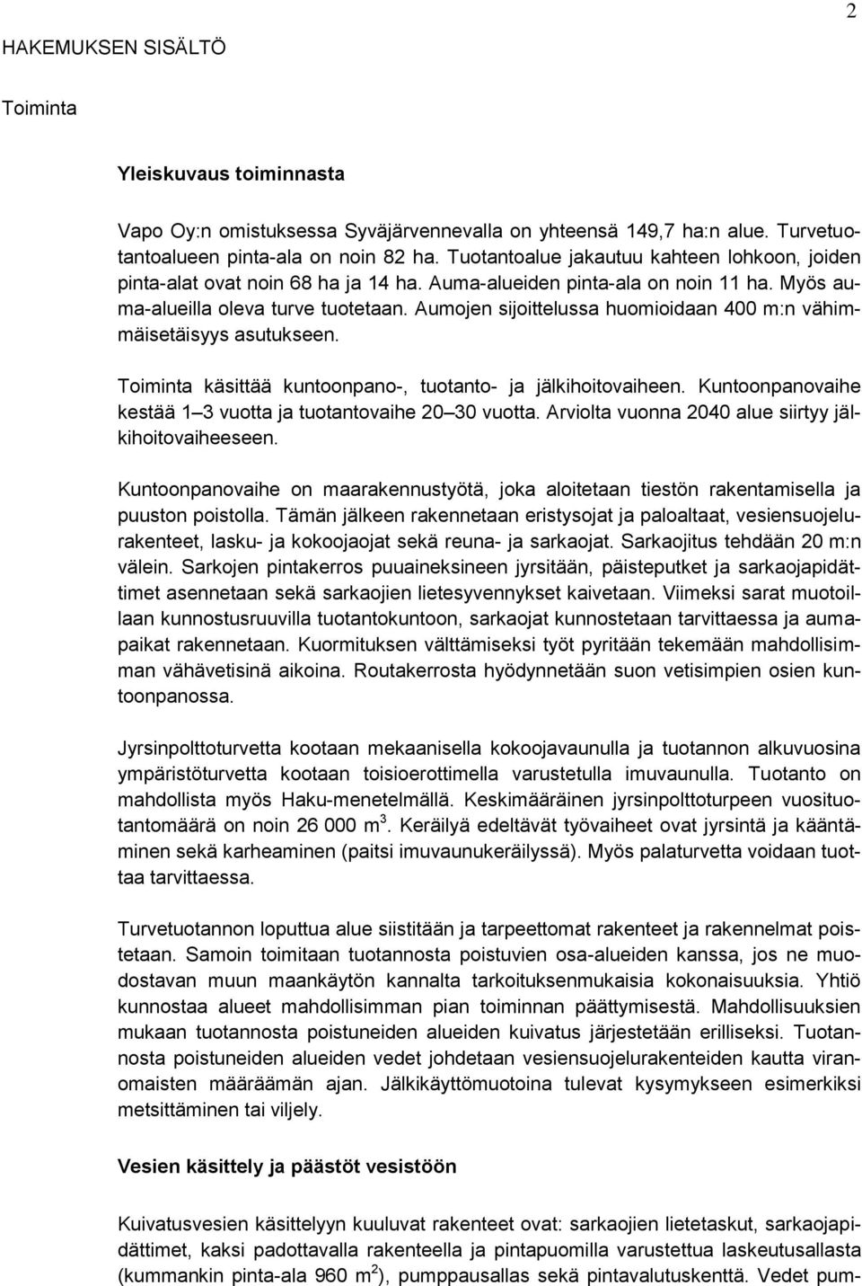 Aumojen sijoittelussa huomioidaan 400 m:n vähimmäisetäisyys asutukseen. Toiminta käsittää kuntoonpano-, tuotanto- ja jälkihoitovaiheen.