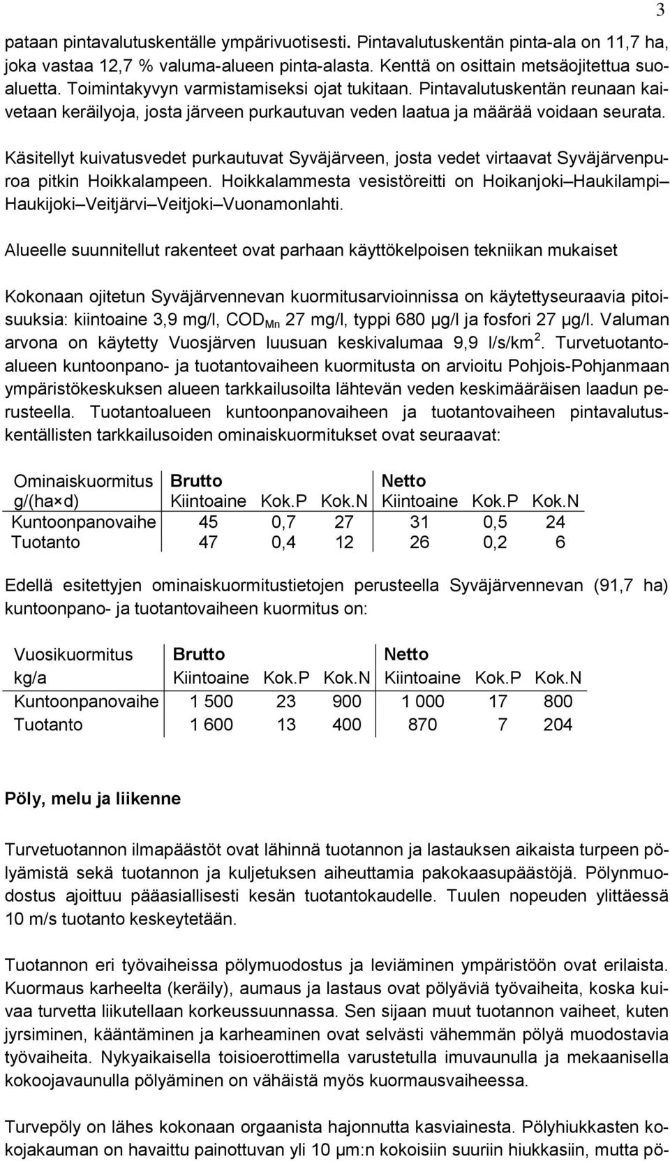 Käsitellyt kuivatusvedet purkautuvat Syväjärveen, josta vedet virtaavat Syväjärvenpuroa pitkin Hoikkalampeen.