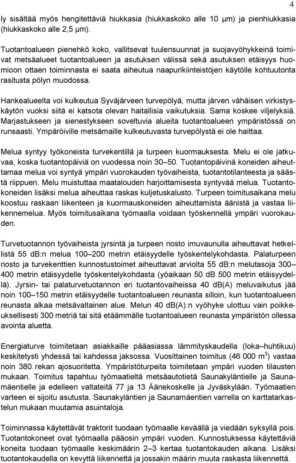 aiheutua naapurikiinteistöjen käytölle kohtuutonta rasitusta pölyn muodossa.