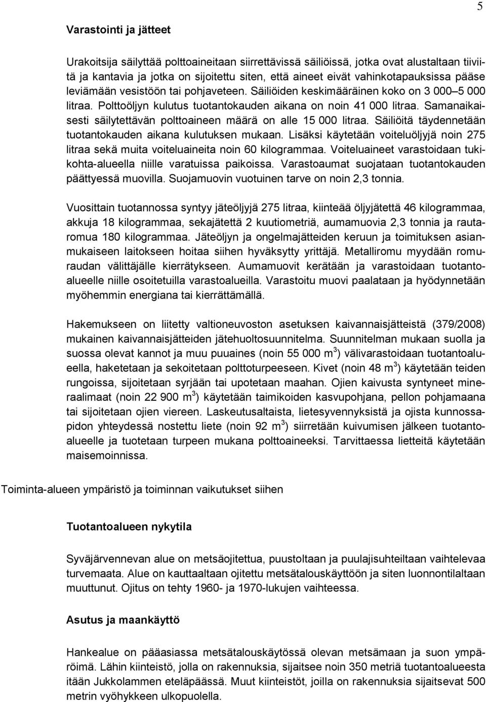 Samanaikaisesti säilytettävän polttoaineen määrä on alle 15 000 litraa. Säiliöitä täydennetään tuotantokauden aikana kulutuksen mukaan.
