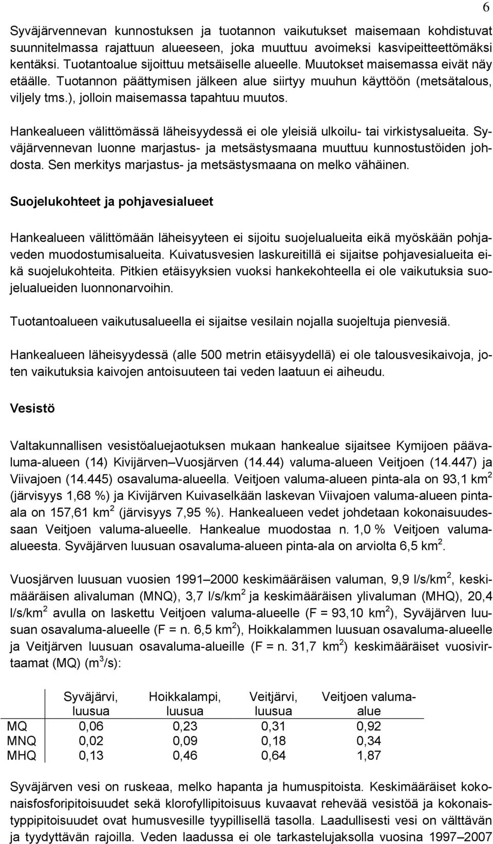 ), jolloin maisemassa tapahtuu muutos. Hankealueen välittömässä läheisyydessä ei ole yleisiä ulkoilu- tai virkistysalueita.