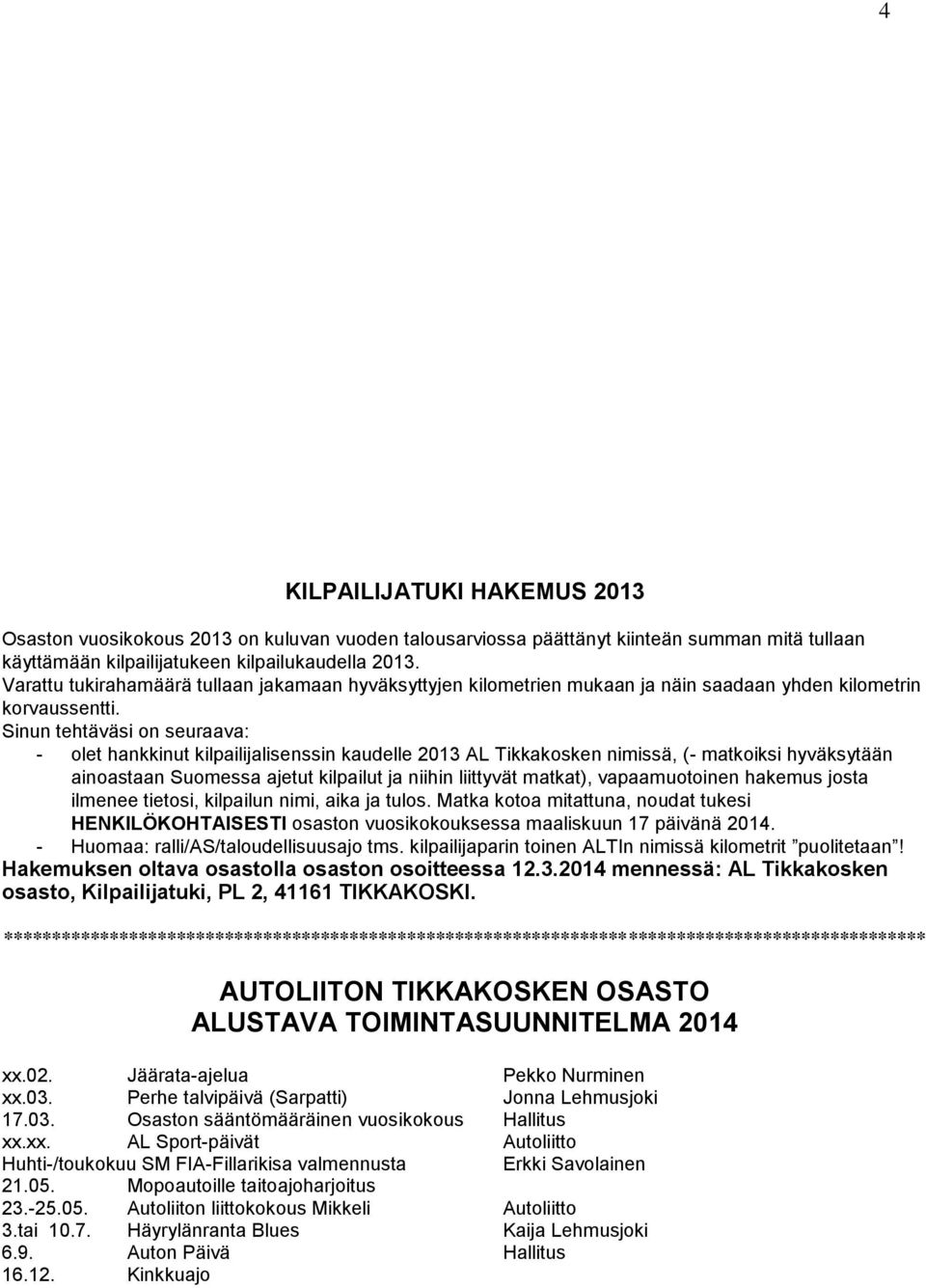 Sinun tehtäväsi on seuraava: - olet hankkinut kilpailijalisenssin kaudelle 2013 AL Tikkakosken nimissä, (- matkoiksi hyväksytään ainoastaan Suomessa ajetut kilpailut ja niihin liittyvät matkat),