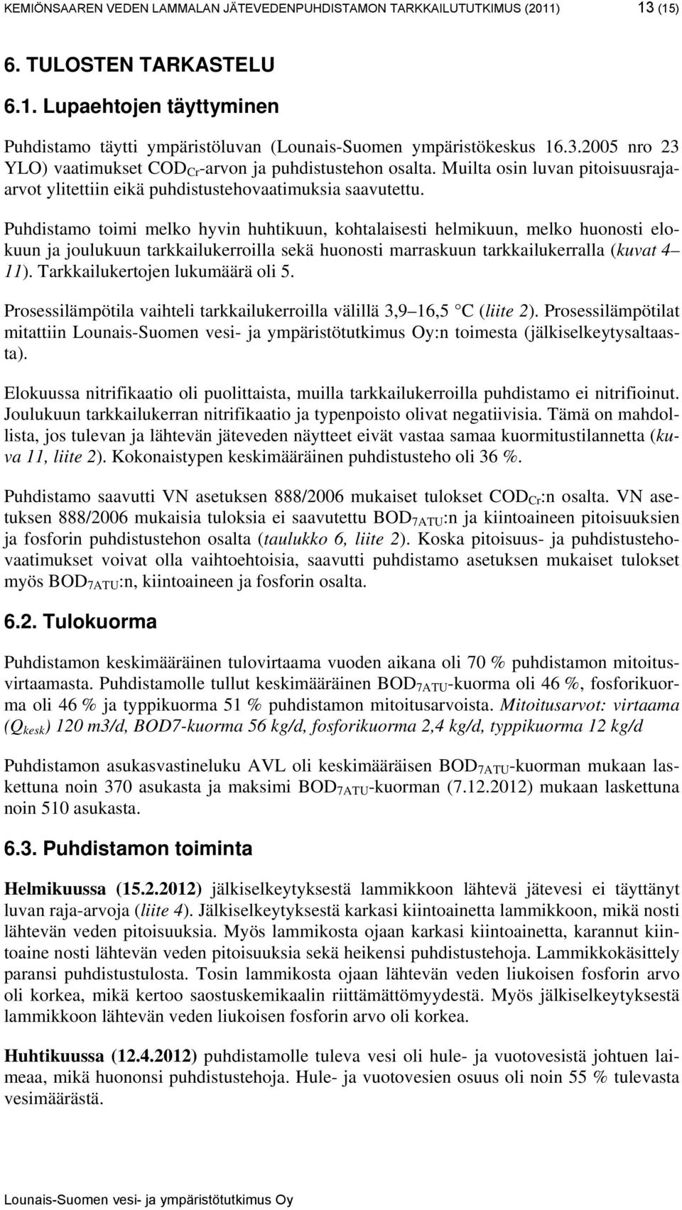 Puhdistamo toimi melko hyvin huhtikuun, kohtalaisesti helmikuun, melko huonosti elokuun ja joulukuun tarkkailukerroilla sekä huonosti marraskuun tarkkailukerralla (kuvat 4 11).