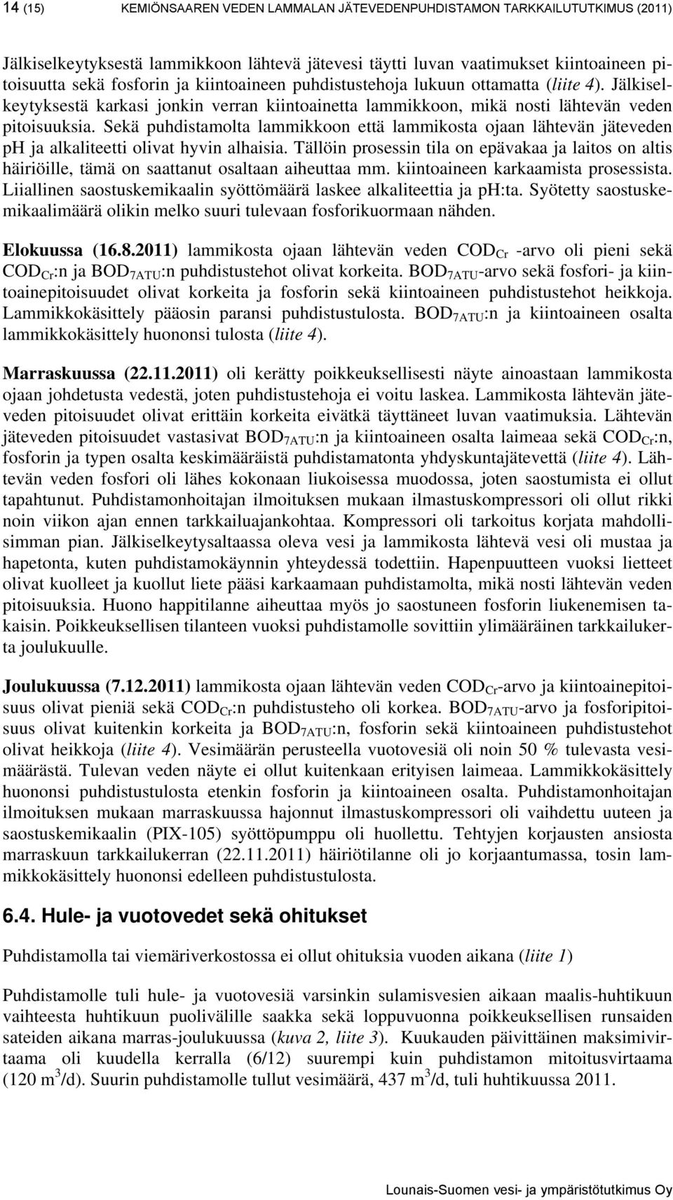 Sekä puhdistamolta lammikkoon että lammikosta ojaan lähtevän jäteveden ph ja alkaliteetti olivat hyvin alhaisia.