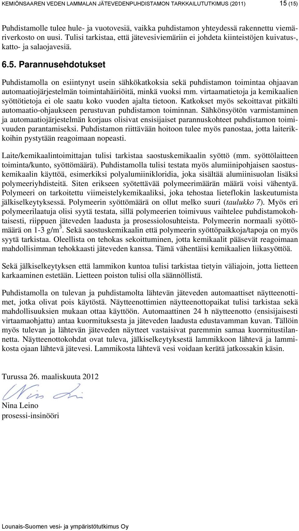 Parannusehdotukset Puhdistamolla on esiintynyt usein sähkökatkoksia sekä puhdistamon toimintaa ohjaavan automaatiojärjestelmän toimintahäiriöitä, minkä vuoksi mm.