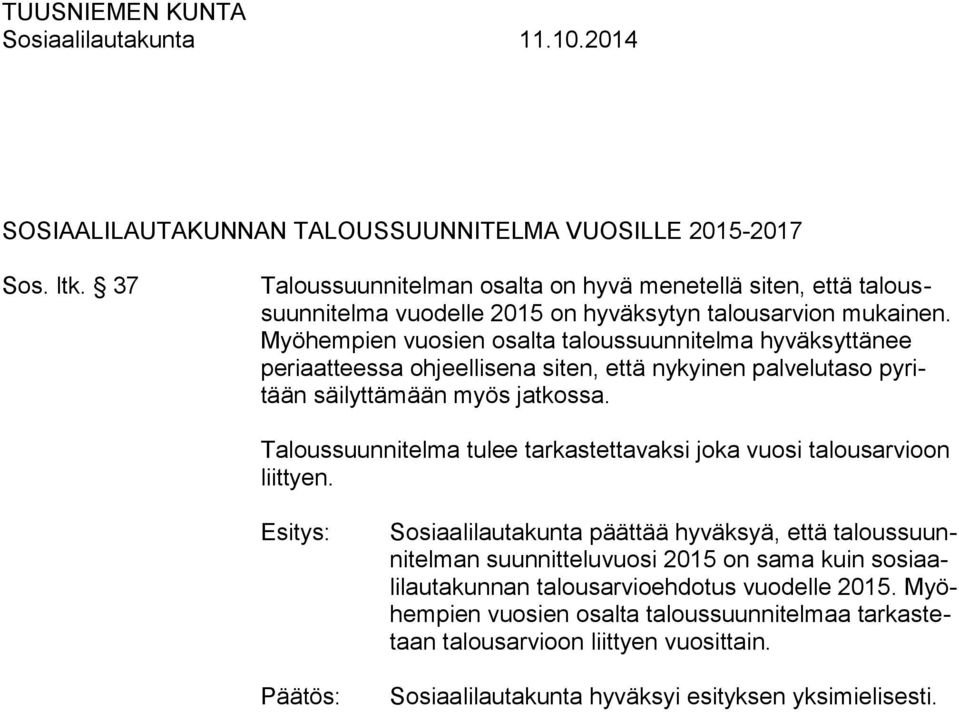 Myöhempien vuosien osalta taloussuunnitelma hyväksyttänee periaatteessa ohjeellisena siten, että nykyinen palvelutaso pyritään säilyttämään myös jatkossa.