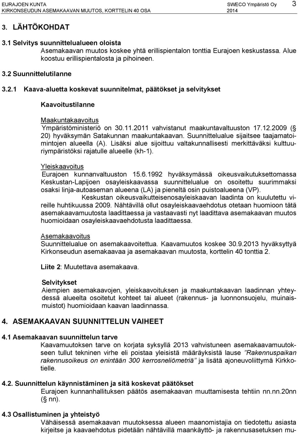 11.2011 vahvistanut maakuntavaltuuston 17.12.2009 ( 20) hyväksymän Satakunnan maakuntakaavan. Suunnittelualue sijaitsee taajamatoimintojen alueella (A).