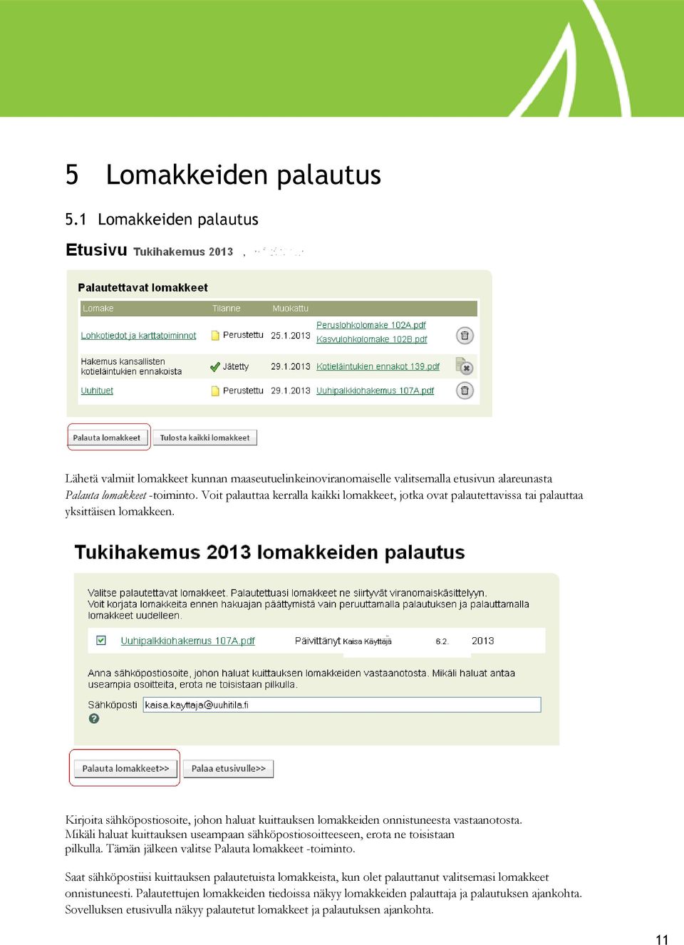 Mikäli haluat kuittauksen useampaan sähköpostiosoitteeseen, erota ne toisistaan pilkulla. Tämän jälkeen valitse Palauta lomakkeet -toiminto.