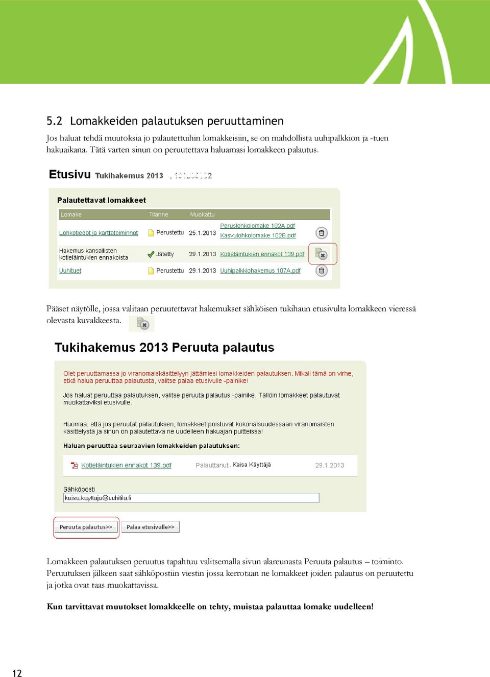 Pääset näytölle, jossa valitaan peruutettavat hakemukset sähköisen tukihaun etusivulta lomakkeen vieressä olevasta kuvakkeesta.