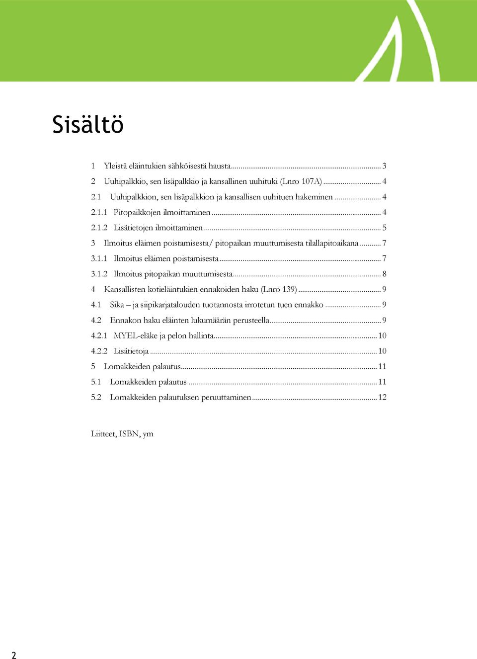 .. 8 4 Kansallisten kotieläintukien ennakoiden haku (Lnro 139)... 9 4.1 Sika ja siipikarjatalouden tuotannosta irrotetun tuen ennakko... 9 4.2 Ennakon haku eläinten lukumäärän perusteella... 9 4.2.1 MYEL-eläke ja pelon hallinta.