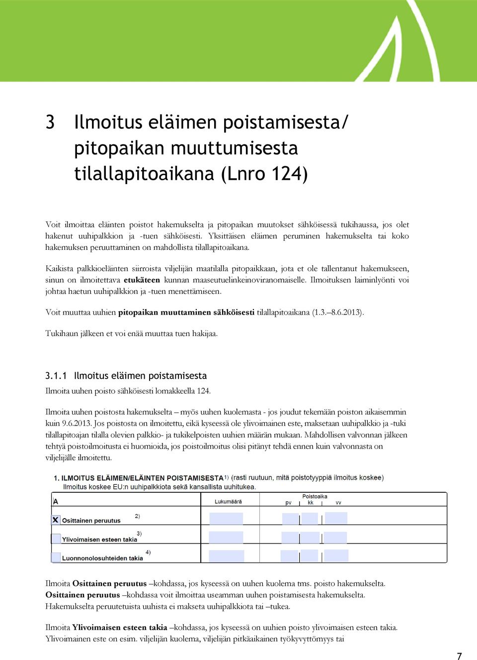 Kaikista palkkioeläinten siirroista viljelijän maatilalla pitopaikkaan, jota et ole tallentanut hakemukseen, sinun on ilmoitettava etukäteen kunnan maaseutuelinkeinoviranomaiselle.