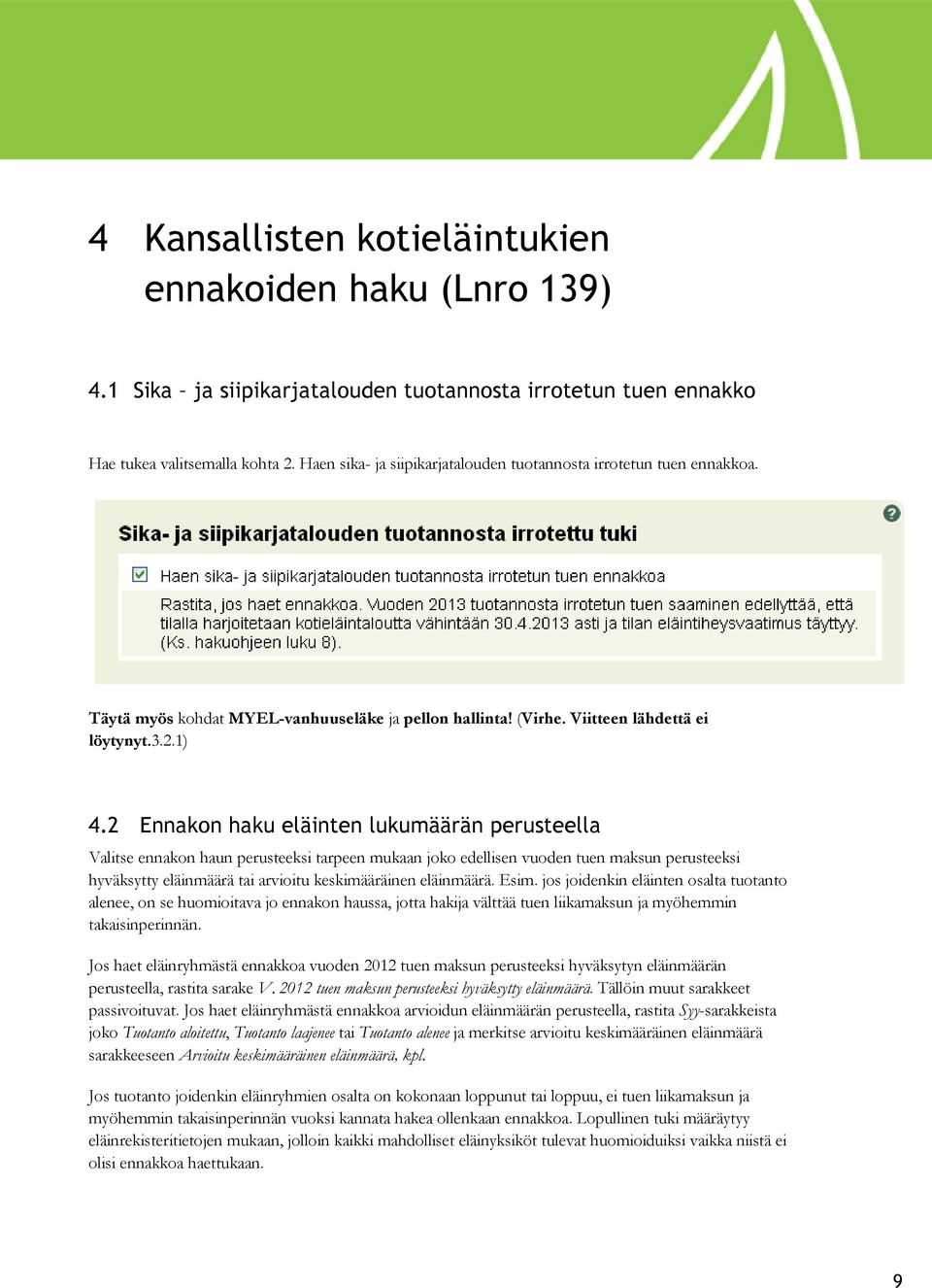 2 Ennakon haku eläinten lukumäärän perusteella Valitse ennakon haun perusteeksi tarpeen mukaan joko edellisen vuoden tuen maksun perusteeksi hyväksytty eläinmäärä tai arvioitu keskimääräinen