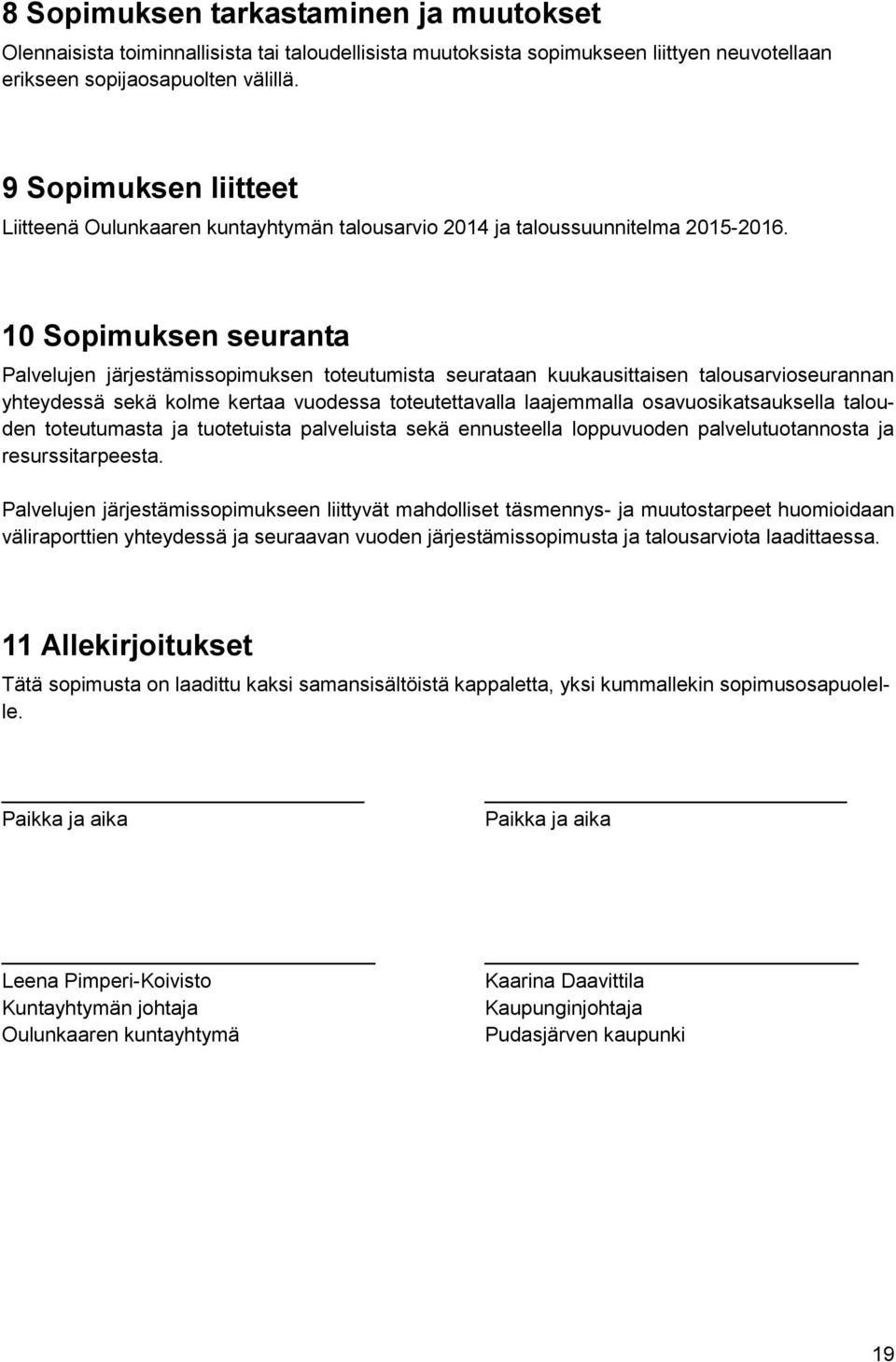 10 Sopimuksen seuranta Palvelujen järjestämissopimuksen toteutumista seurataan kuukausittaisen talousarvioseurannan yhteydessä sekä kolme kertaa vuodessa toteutettavalla laajemmalla