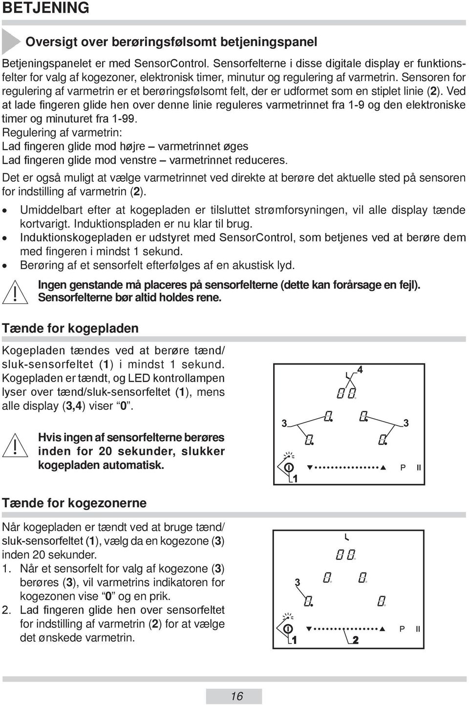 Sensoren for regulering af varmetrin er et berøringsfølsomt felt, der er udformet som en stiplet linie (2).