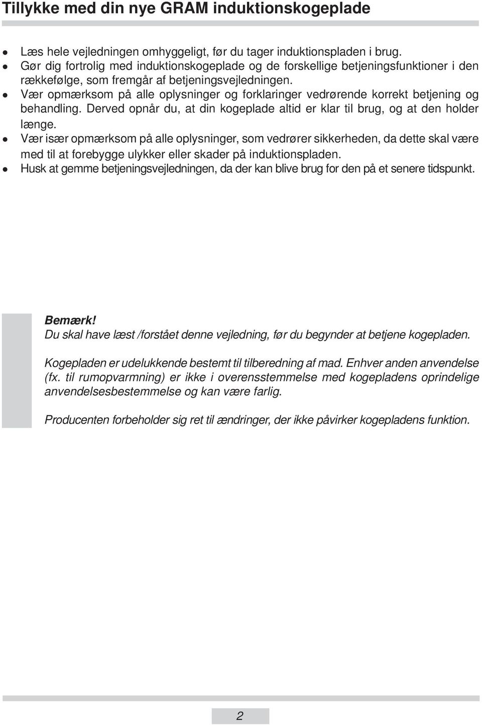 Vær opmærksom på alle oplysninger og forklaringer vedrørende korrekt be tje ning og behandling. Derved opnår du, at din kogeplade altid er klar til brug, og at den holder længe.