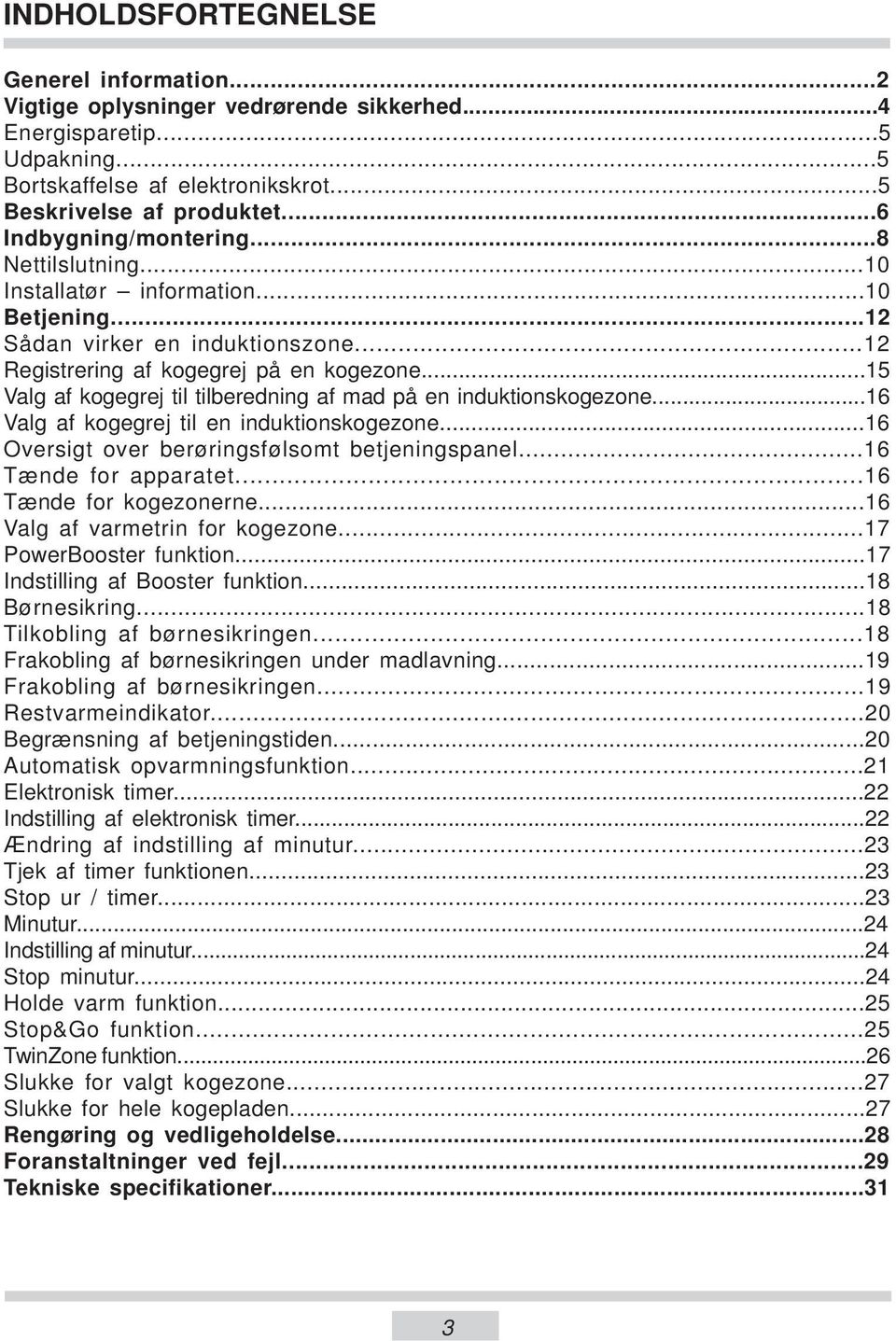 ..15 Valg af kogegrej til tilberedning af mad på en induktionskogezone...16 Valg af kogegrej til en induktionskogezone...16 Oversigt over berøringsfølsomt betjeningspanel...16 Tænde for apparatet.