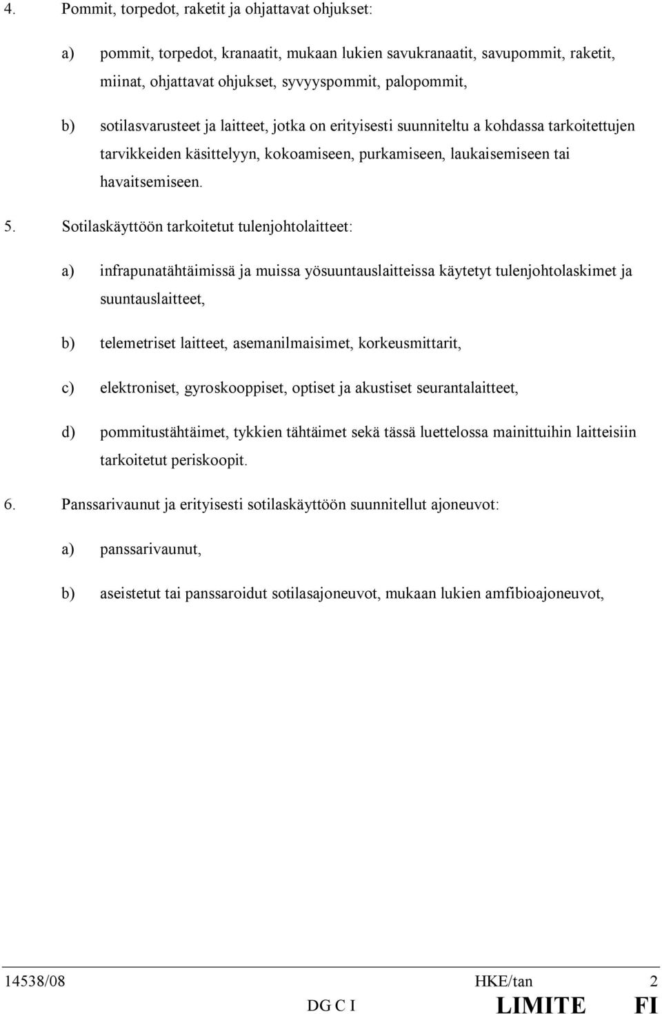 Sotilaskäyttöön tarkoitetut tulenjohtolaitteet: a) infrapunatähtäimissä ja muissa yösuuntauslaitteissa käytetyt tulenjohtolaskimet ja suuntauslaitteet, b) telemetriset laitteet, asemanilmaisimet,