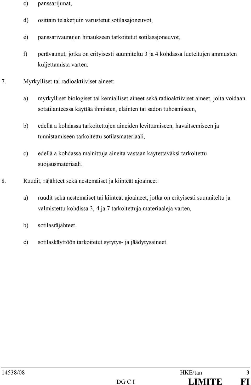 Myrkylliset tai radioaktiiviset aineet: a) myrkylliset biologiset tai kemialliset aineet sekä radioaktiiviset aineet, joita voidaan sotatilanteessa käyttää ihmisten, eläinten tai sadon tuhoamiseen,