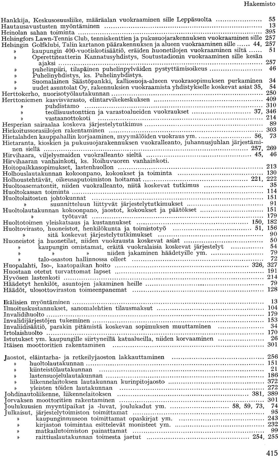 siltä 51 Operettiteatterin Kannatusyhdistys, Soutustadionin vuokraaminen sille kesän ajaksi 257 puhelinpiiri, tilapäinen puhelinpylväiden pystyttämisoikeus 46 )> Puhelinyhdistys,