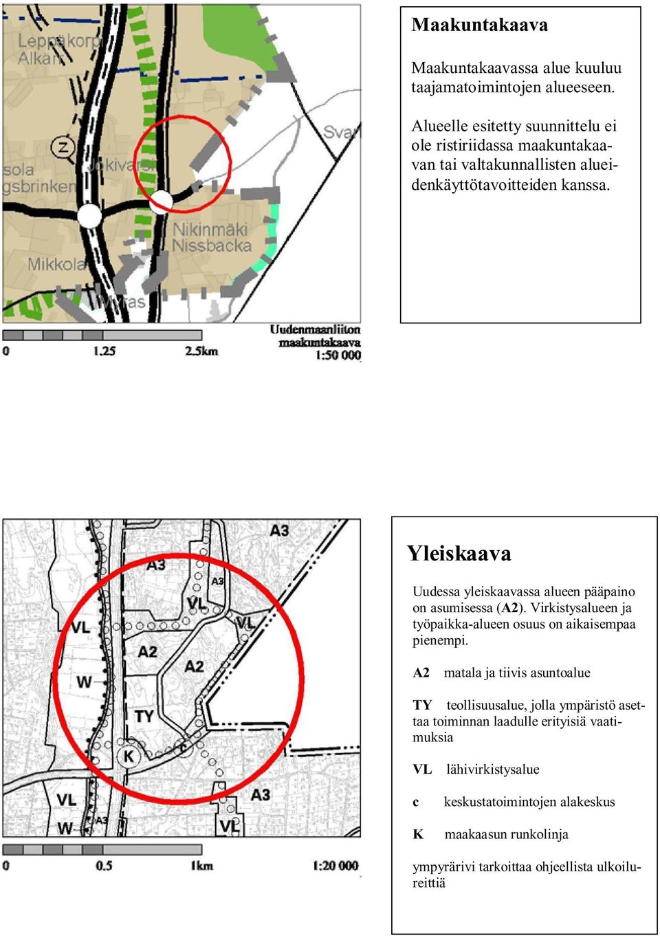 Yleiskaava Maanomistus Uudessa yleiskaavassa alueen pääpaino on asumisessa Suunnittelualueen (A2).