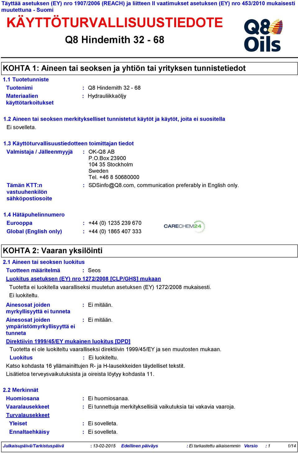 3 Käyttöturvallisuustiedotteen toimittajan tiedot Valmistaja / Jälleenmyyjä Tämän KTTn vastuuhenkilön sähköpostiosoite OKQ8 AB P.O.Box 23900 104 35 Stockholm Sweden Tel. +46 8 50680000 SDSinfo@Q8.