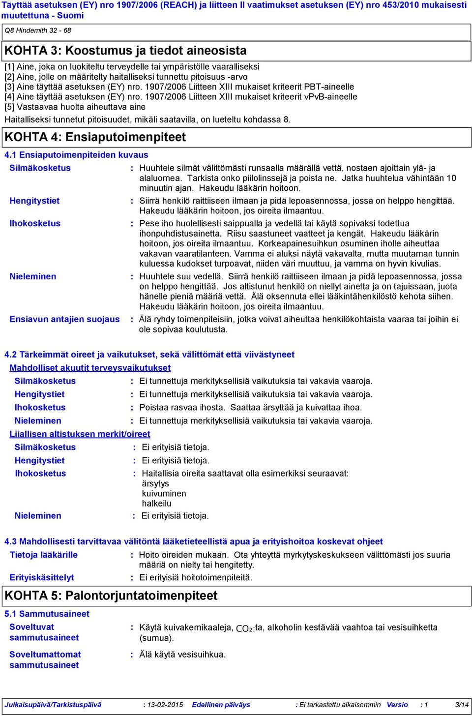 1907/2006 Liitteen XIII mukaiset kriteerit vpvbaineelle [5] Vastaavaa huolta aiheuttava aine Haitalliseksi tunnetut pitoisuudet, mikäli saatavilla, on lueteltu kohdassa 8.
