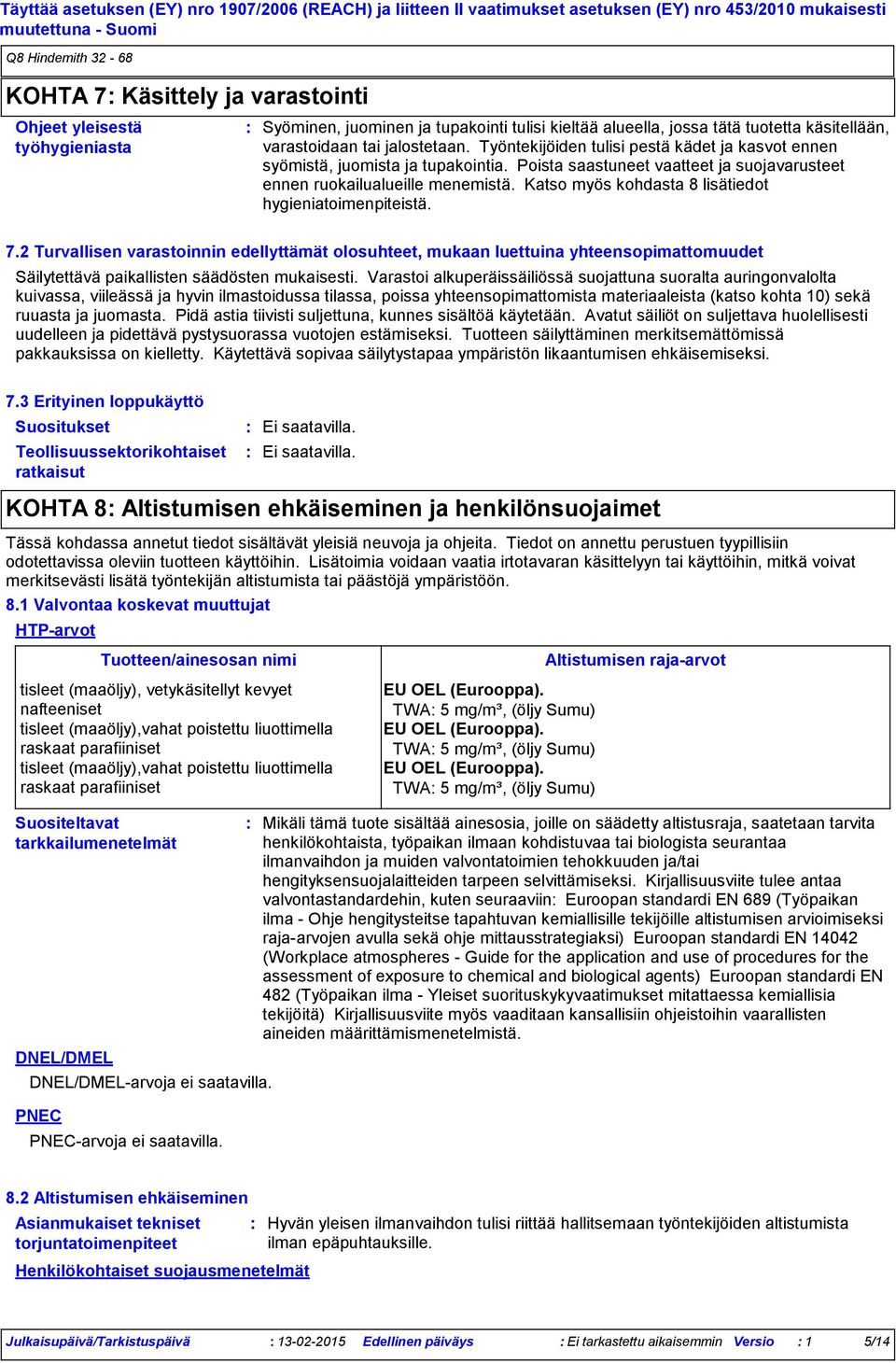 Katso myös kohdasta 8 lisätiedot hygieniatoimenpiteistä. 7.2 Turvallisen varastoinnin edellyttämät olosuhteet, mukaan luettuina yhteensopimattomuudet Säilytettävä paikallisten säädösten mukaisesti.