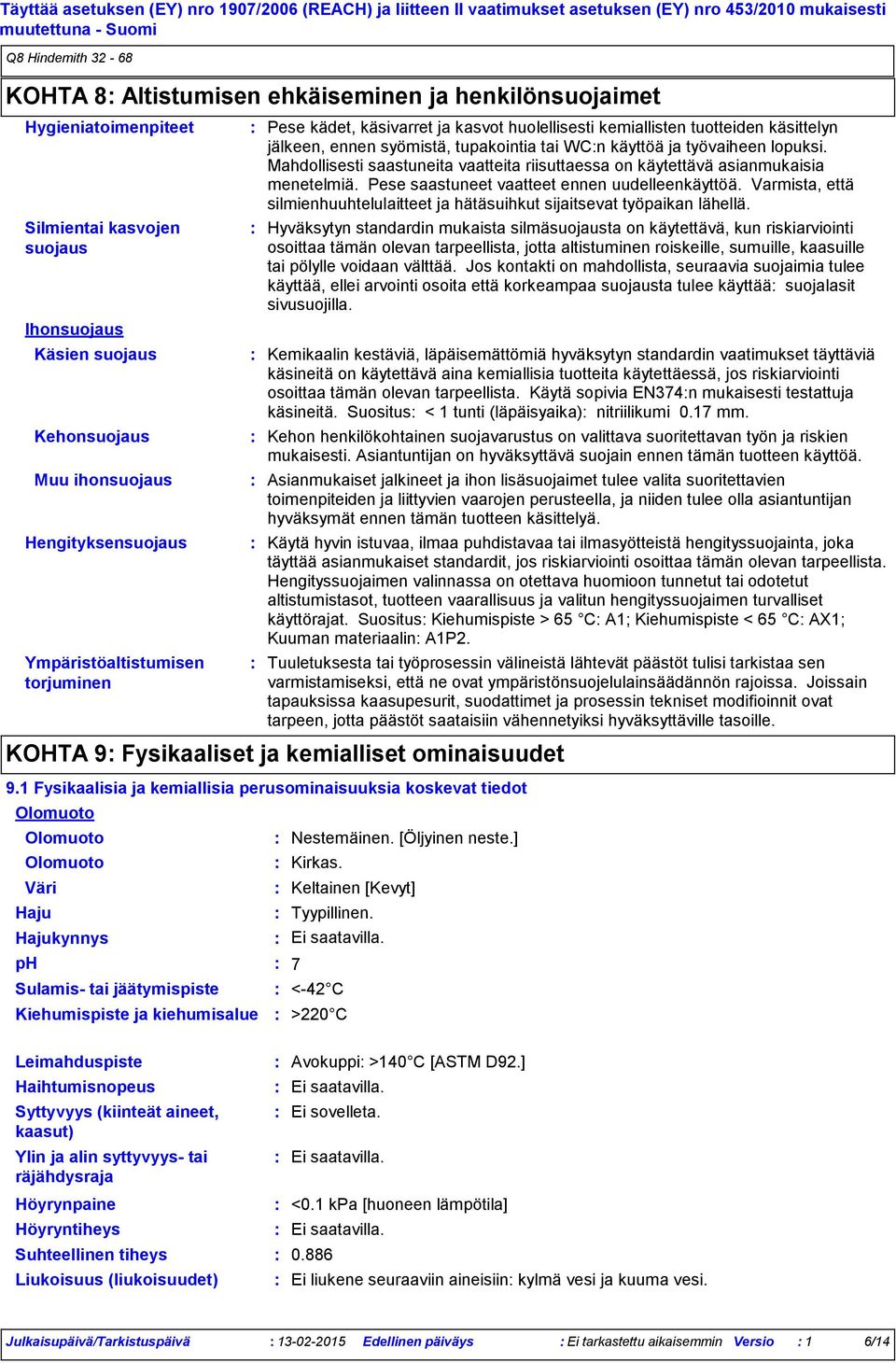 tuotteiden käsittelyn jälkeen, ennen syömistä, tupakointia tai WCn käyttöä ja työvaiheen lopuksi. Mahdollisesti saastuneita vaatteita riisuttaessa on käytettävä asianmukaisia menetelmiä.