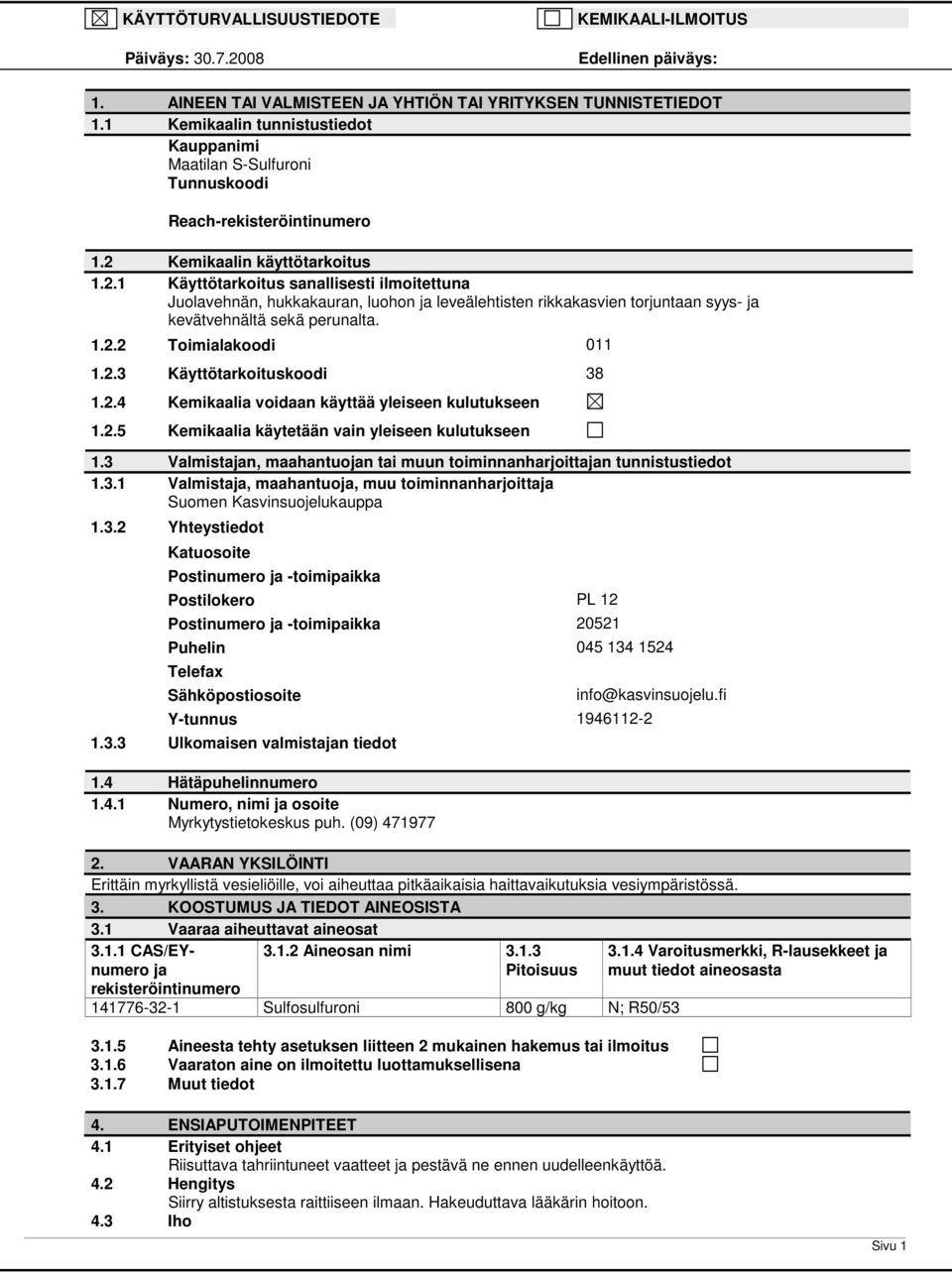 Kemikaalin käyttötarkoitus 1.2.1 Käyttötarkoitus sanallisesti ilmoitettuna Juolavehnän, hukkakauran, luohon ja leveälehtisten rikkakasvien torjuntaan syys- ja kevätvehnältä sekä perunalta. 1.2.2 Toimialakoodi 011 1.