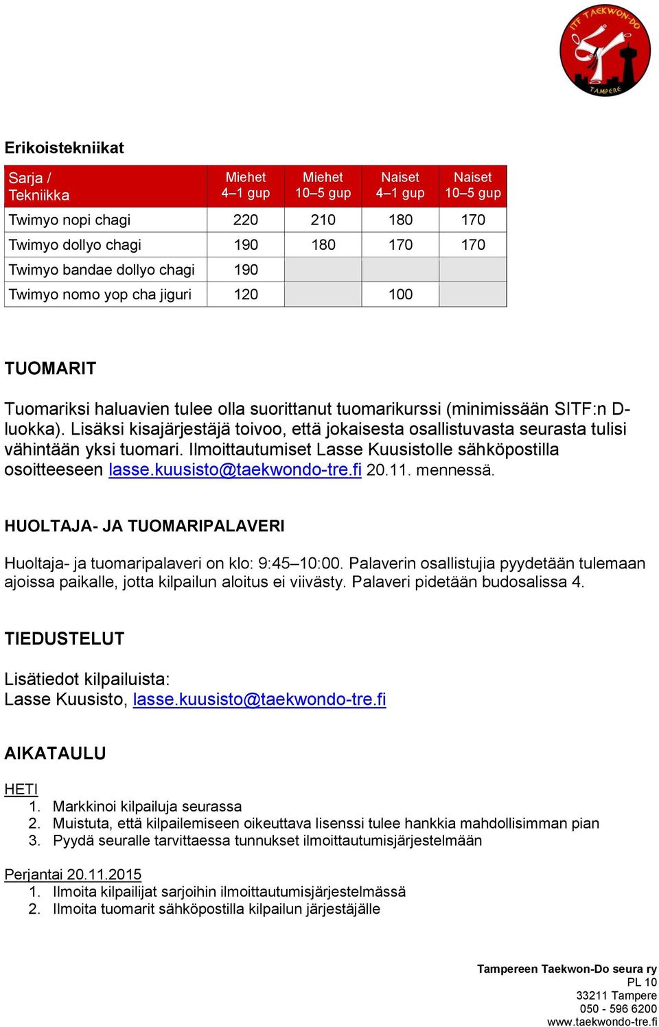 Ilmoittautumiset Lasse Kuusistolle sähköpostilla osoitteeseen lasse.kuusisto@taekwondo-tre.fi 20.11. mennessä. HUOLTAJA- JA TUOMARIPALAVERI Huoltaja- ja tuomaripalaveri on klo: 9:45 10:00.