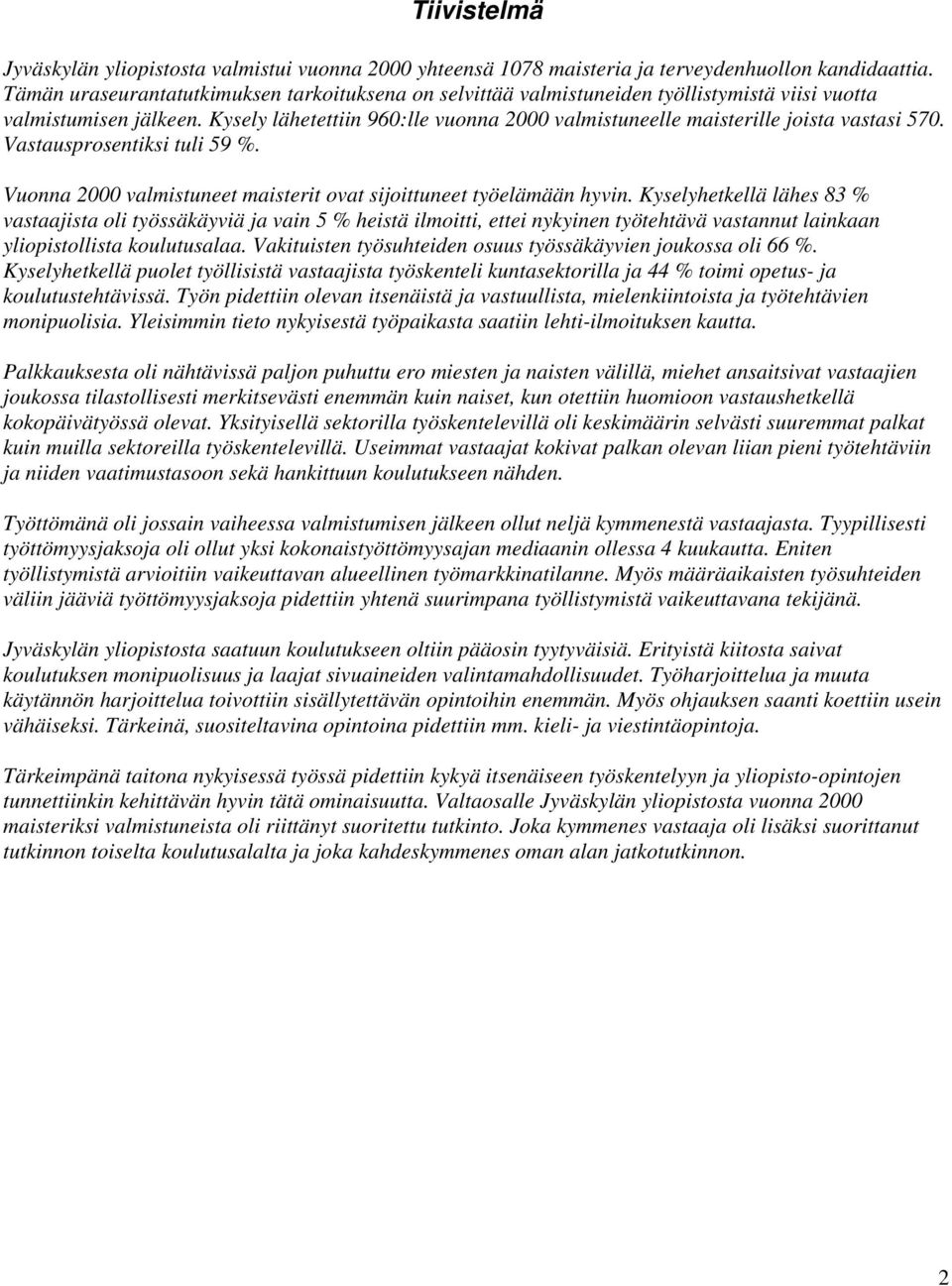Kysely lähetettiin 960:lle vuonna 2000 valmistuneelle maisterille joista vastasi 570. Vastausprosentiksi tuli 59 %. Vuonna 2000 valmistuneet maisterit ovat sijoittuneet työelämään hyvin.