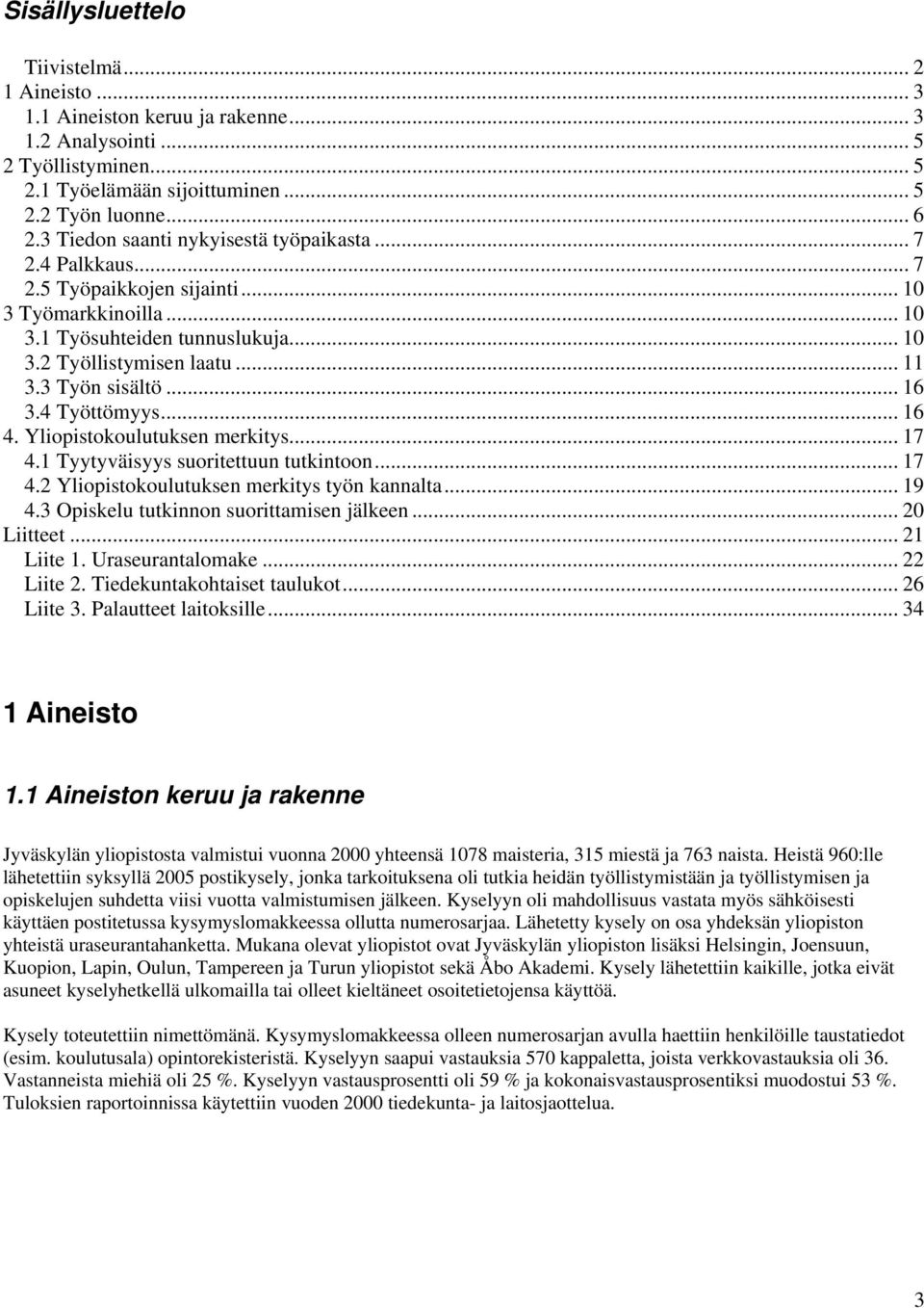 3 Työn sisältö... 16 3.4 Työttömyys... 16 4. Yliopistokoulutuksen merkitys... 17 4.1 Tyytyväisyys suoritettuun tutkintoon... 17 4.2 Yliopistokoulutuksen merkitys työn kannalta... 19 4.