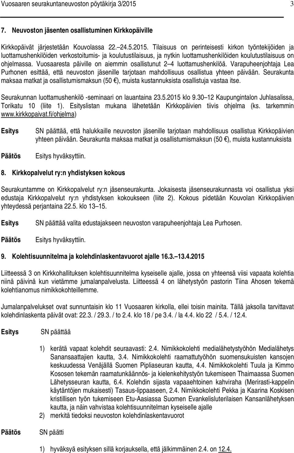 Tilaisuus on perinteisesti kirkon työntekijöiden ja luottamushenkilöiden verkostoitumis- ja koulutustilaisuus, ja nytkin luottamushenkilöiden koulutustilaisuus on ohjelmassa.