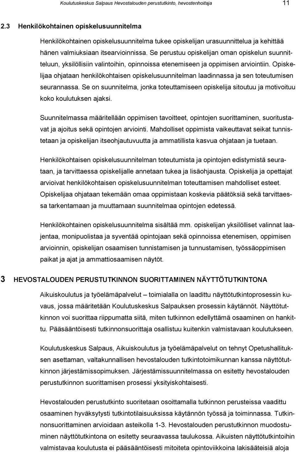 Se perustuu opiskelijan oman opiskelun suunnitteluun, yksilöllisiin valintoihin, opinnoissa etenemiseen ja oppimisen arviointiin.