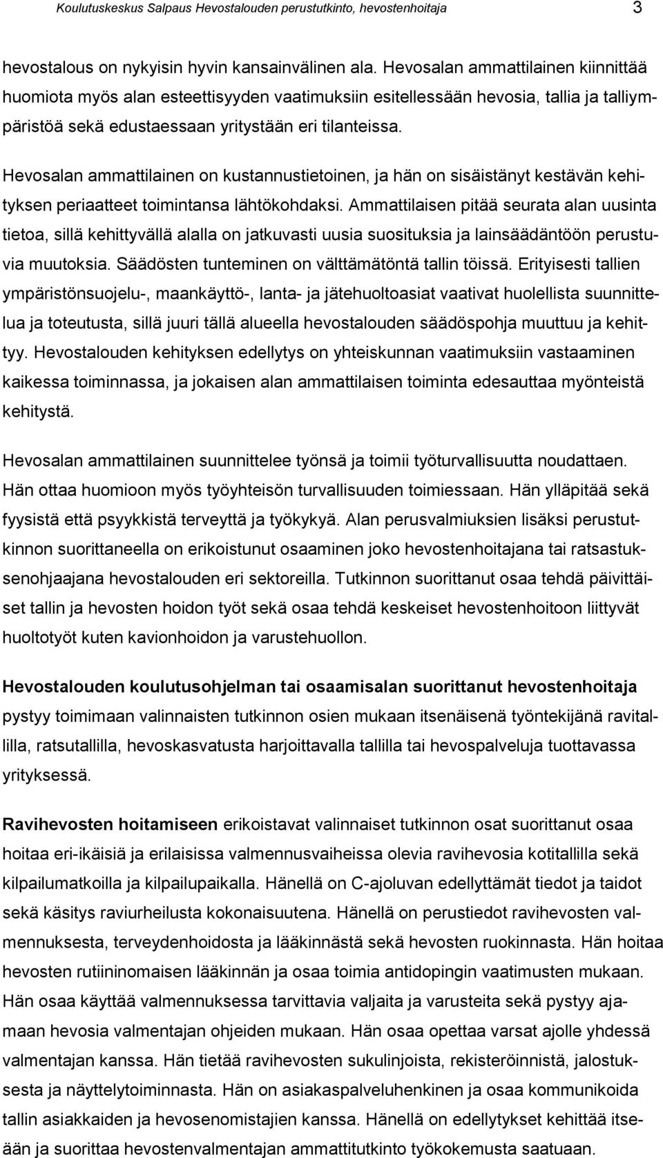 Hevosalan ammattilainen on kustannustietoinen, ja hän on sisäistänyt kestävän kehityksen periaatteet toimintansa lähtökohdaksi.