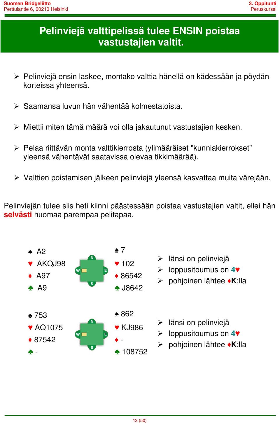 Pelaa riittävän monta valttikierrosta (ylimääräiset "kunniakierrokset" yleensä vähentävät saatavissa olevaa tikkimäärää). Valttien poistamisen jälkeen pelinviejä yleensä kasvattaa muita värejään.