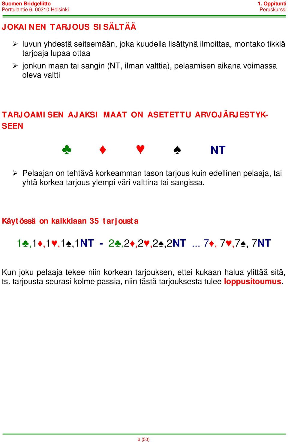 tarjous kuin edellinen pelaaja, tai yhtä korkea tarjous ylempi väri valttina tai sangissa. Käytössä on kaikkiaan 35 tarjousta,,,,nt - 2,2,2,2,2NT.