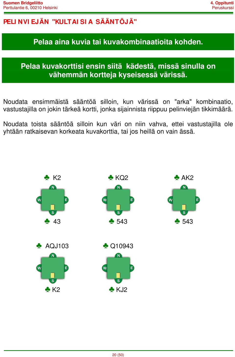 Noudata ensimmäistä sääntöä silloin, kun värissä on "arka" kombinaatio, vastustajilla on jokin tärkeä kortti, jonka sijainnista riippuu