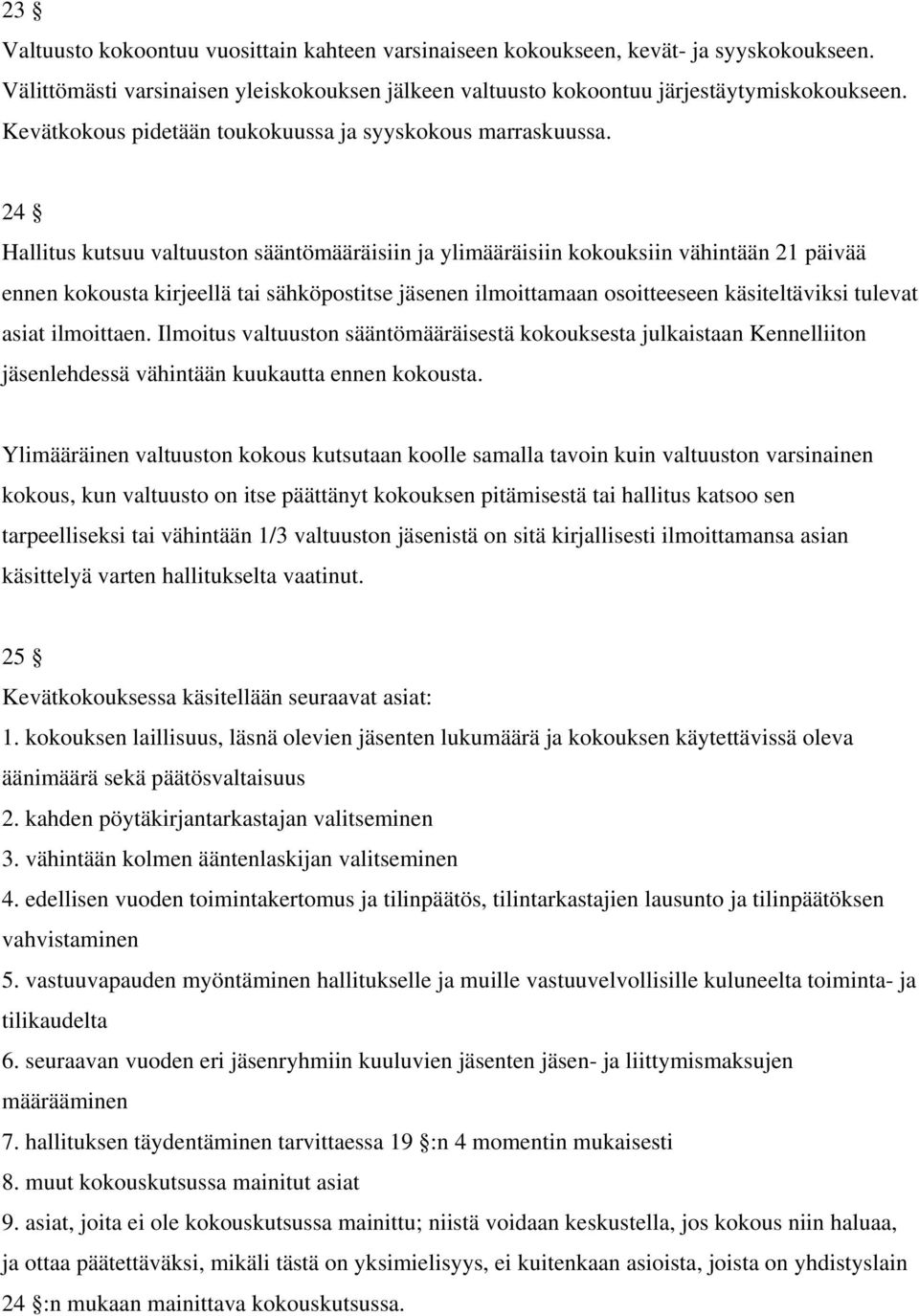 24 Hallitus kutsuu valtuuston sääntömääräisiin ja ylimääräisiin kokouksiin vähintään 21 päivää ennen kokousta kirjeellä tai sähköpostitse jäsenen ilmoittamaan osoitteeseen käsiteltäviksi tulevat