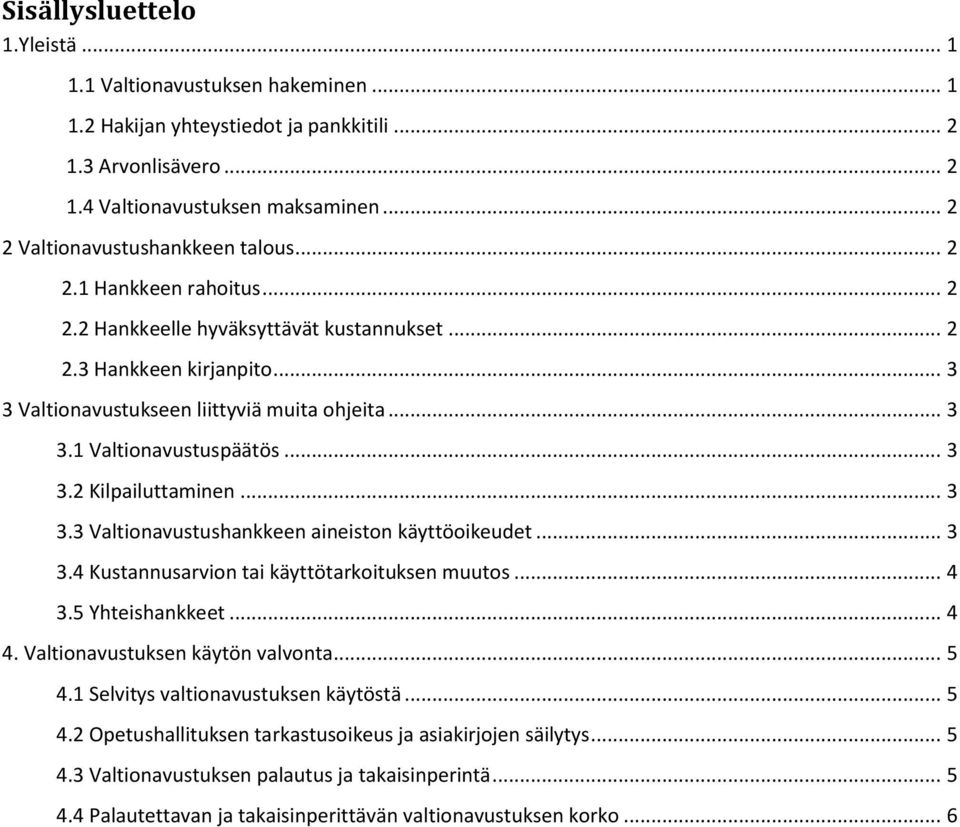 .. 3 3.2 Kilpailuttaminen... 3 3.3 Valtionavustushankkeen aineiston käyttöoikeudet... 3 3.4 Kustannusarvion tai käyttötarkoituksen muutos... 4 3.5 Yhteishankkeet... 4 4.