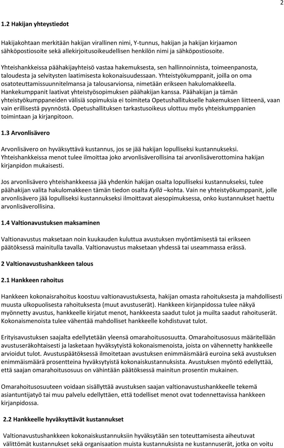 Yhteistyökumppanit, joilla on oma osatoteuttamissuunnitelmansa ja talousarvionsa, nimetään erikseen hakulomakkeella. Hankekumppanit laativat yhteistyösopimuksen päähakijan kanssa.