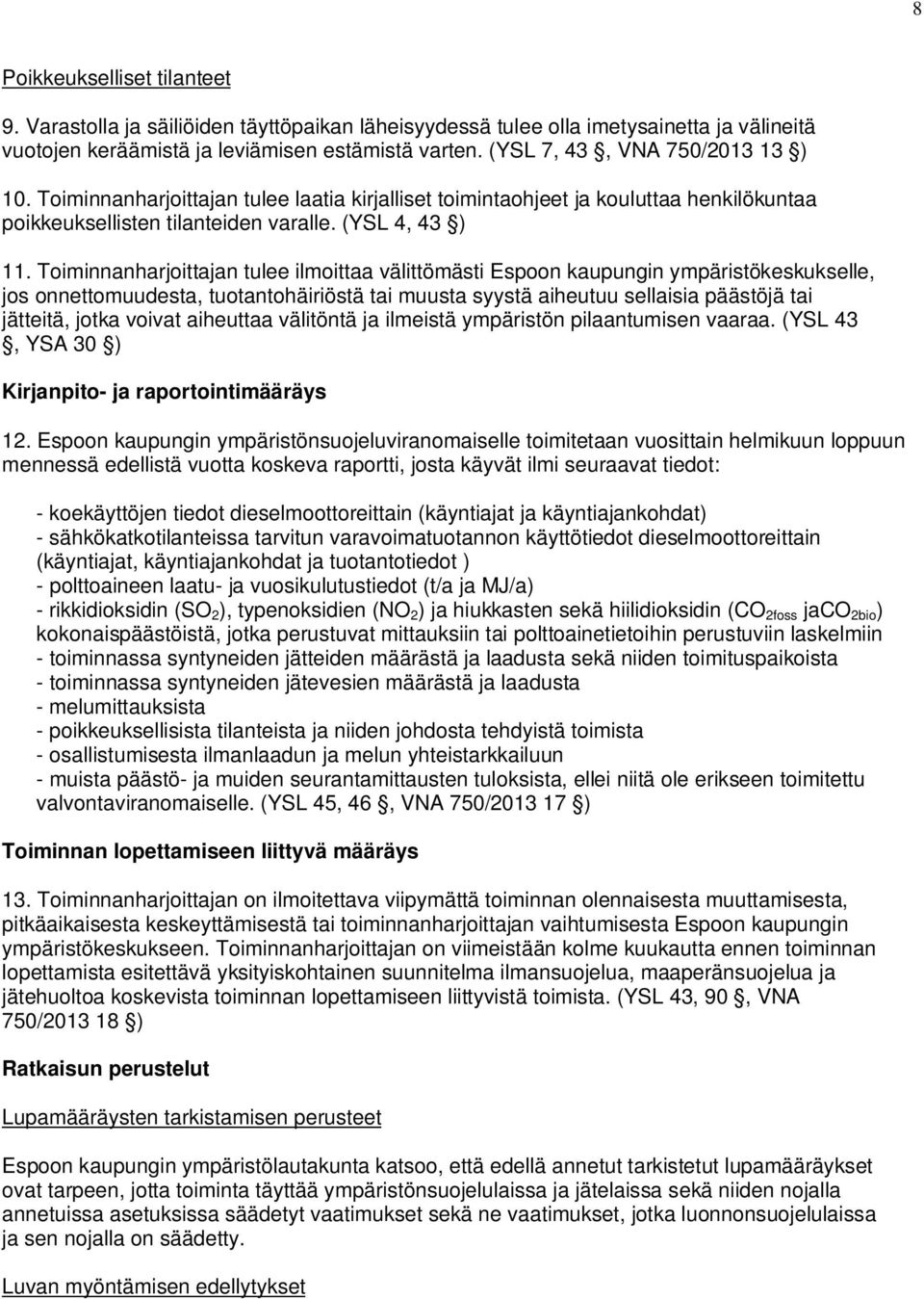 Toiminnanharjoittajan tulee ilmoittaa välittömästi Espoon kaupungin ympäristökeskukselle, jos onnettomuudesta, tuotantohäiriöstä tai muusta syystä aiheutuu sellaisia päästöjä tai jätteitä, jotka