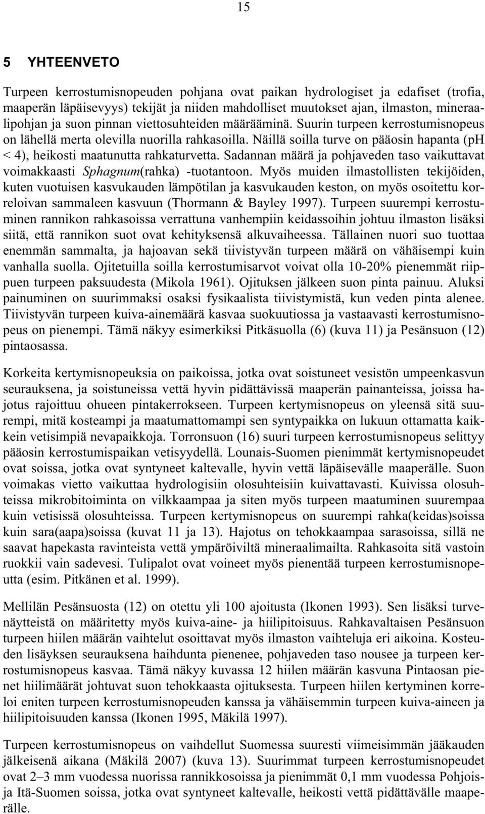 Sadannan määrä ja pohjaveden taso vaikuttavat voimakkaasti Sphagnum(rahka) -tuotantoon.