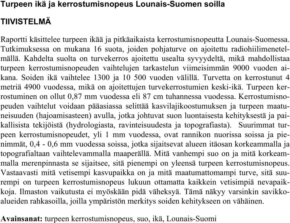 Kahdelta suolta on turvekerros ajoitettu usealta syvyydeltä, mikä mahdollistaa turpeen kerrostumisnopeuden vaihtelujen tarkastelun viimeisimmän 9000 vuoden aikana.