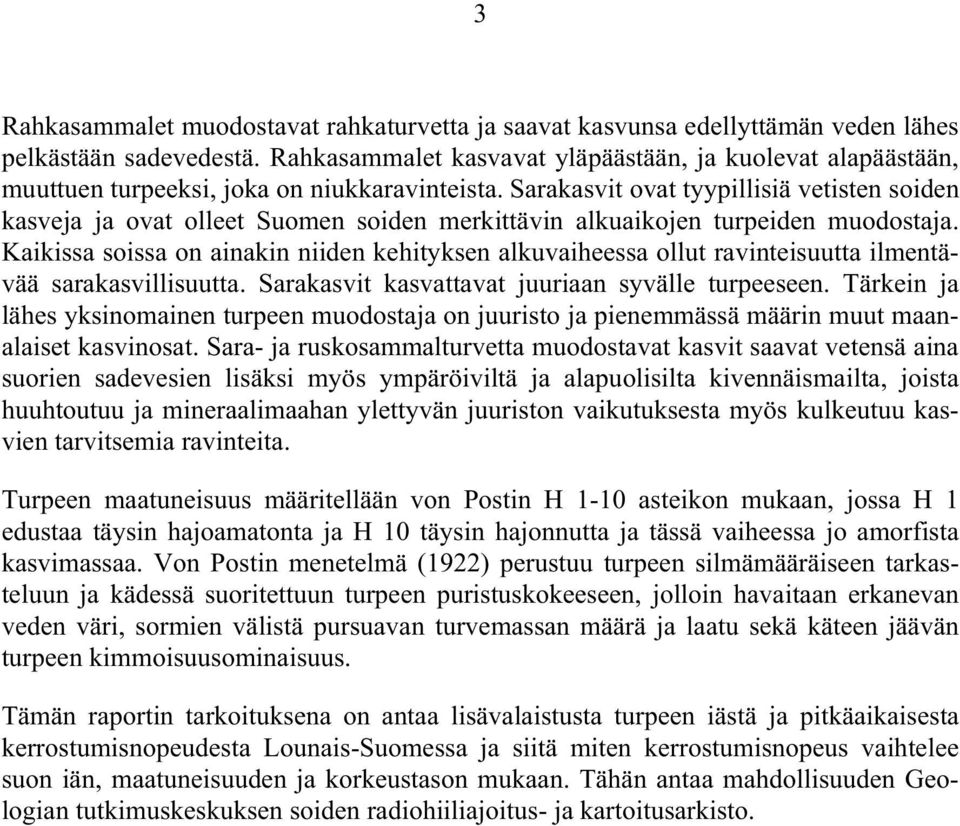 Sarakasvit ovat tyypillisiä vetisten soiden kasveja ja ovat olleet Suomen soiden merkittävin alkuaikojen turpeiden muodostaja.