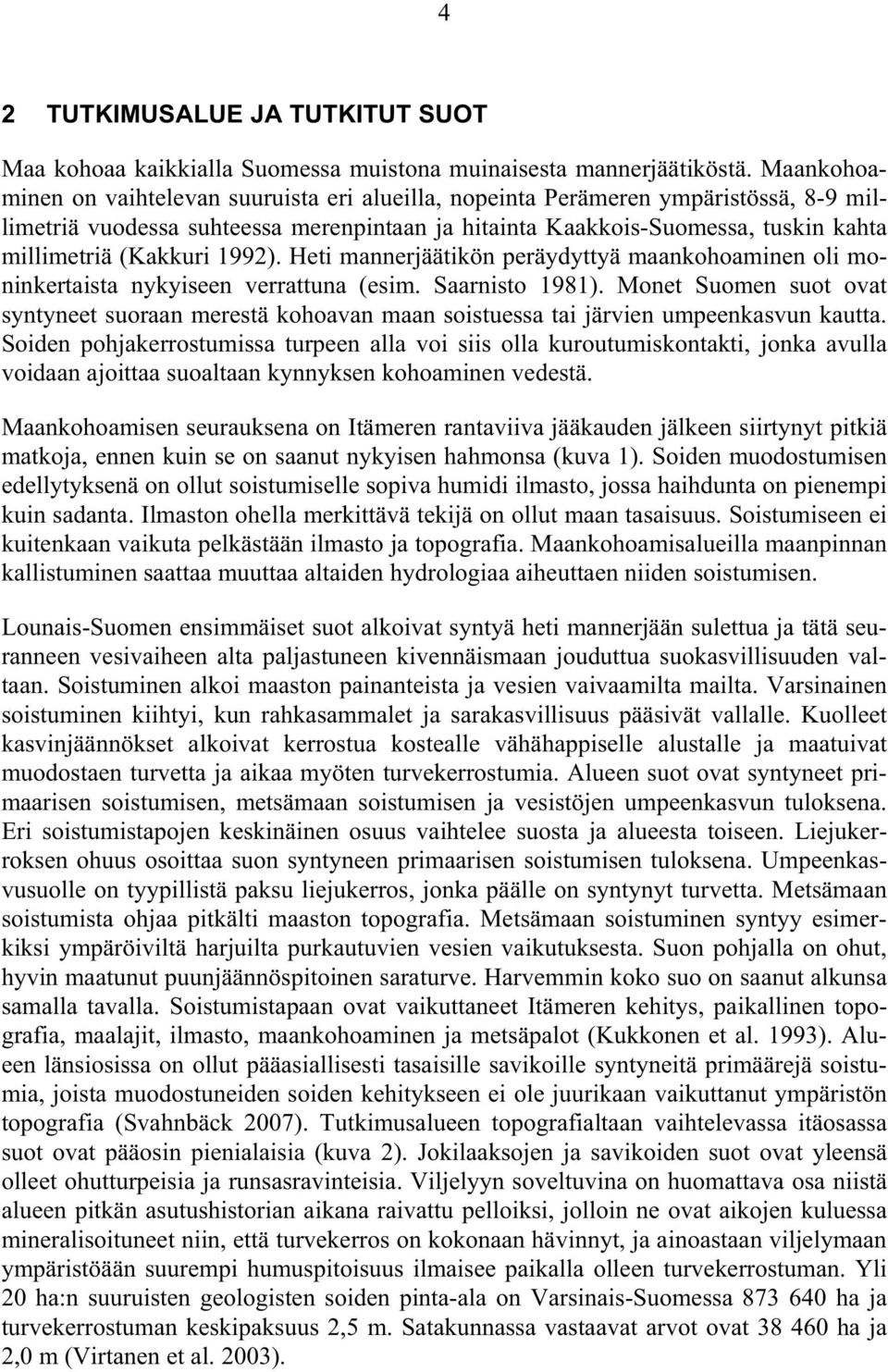 1992). Heti mannerjäätikön peräydyttyä maankohoaminen oli moninkertaista nykyiseen verrattuna (esim. Saarnisto 1981).