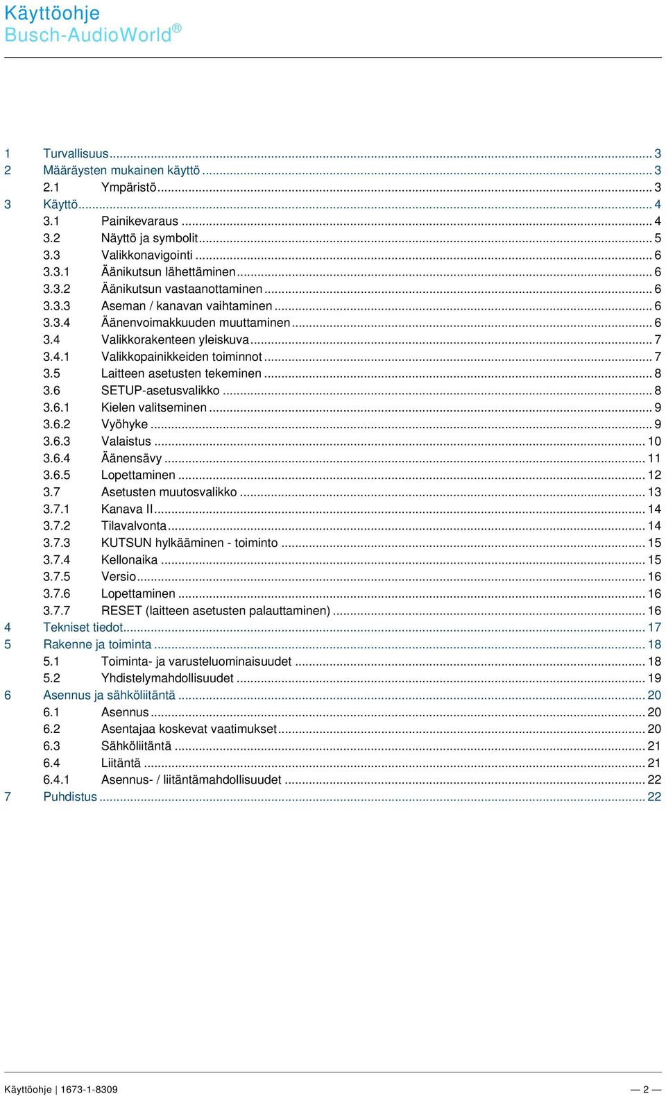 docx @ 184144 @ @ 1 === Ende der Liste für Textmarke TOC === Busch-udioWorld 1 Turvallisuus... 3 2 Määräysten mukainen käyttö... 3 2.1 Ympäristö... 3 3 Käyttö... 4 3.1 Painikevaraus... 4 3.2 Näyttö ja symbolit.