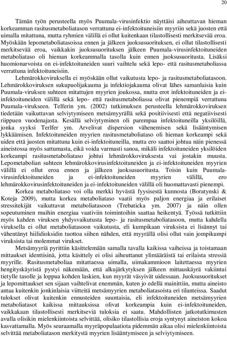 Myöskään lepometaboliatasoissa ennen ja jälkeen juoksusuorituksen, ei ollut tilastollisesti merkitsevää eroa, vaikkakin juoksusuorituksen jälkeen Puumala-virusinfektoituneiden metaboliataso oli