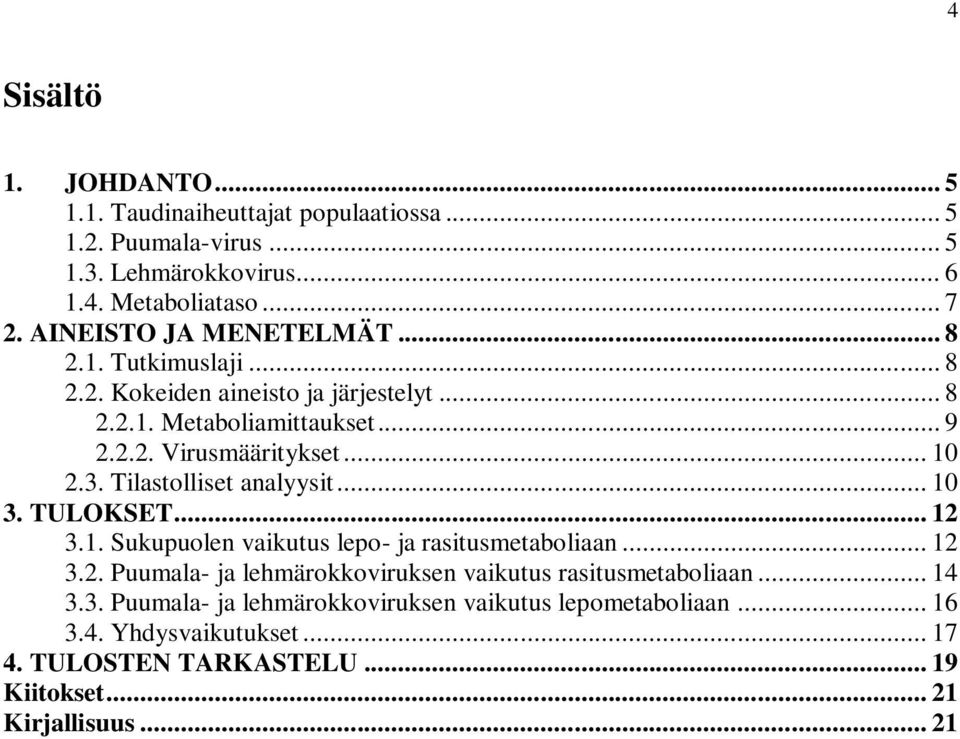 Tilastolliset analyysit... 10 3. TULOKSET... 12 3.1. Sukupuolen vaikutus lepo- ja rasitusmetaboliaan... 12 3.2. Puumala- ja lehmärokkoviruksen vaikutus rasitusmetaboliaan.